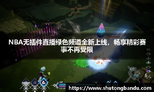 NBA无插件直播绿色频道全新上线，畅享精彩赛事不再受限