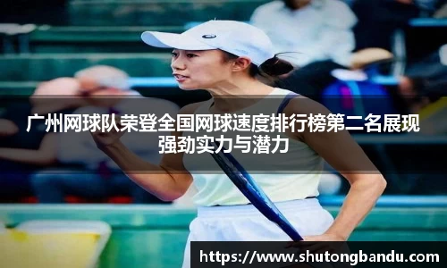 广州网球队荣登全国网球速度排行榜第二名展现强劲实力与潜力